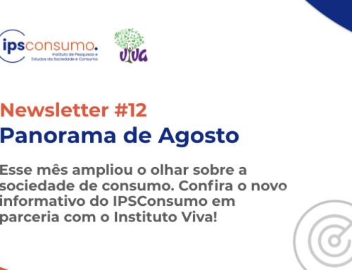 Newsletter #12: Panorama de Agosto – Esse mês ampliou o olhar sobre a sociedade de consumo. Confira o novo informativo do IPSConsumo em parceria com o Instituto Viva!